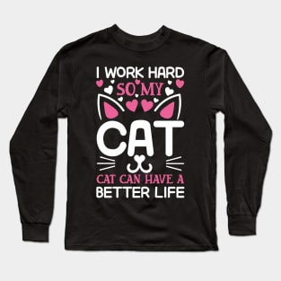 I work hard so my cat can have a better life Long Sleeve T-Shirt